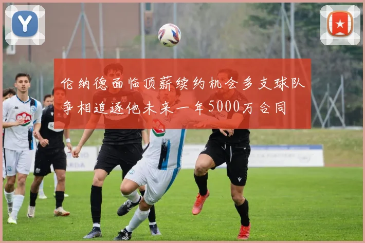 伦纳德面临顶薪续约机会多支球队争相追逐他未来一年5000万合同
