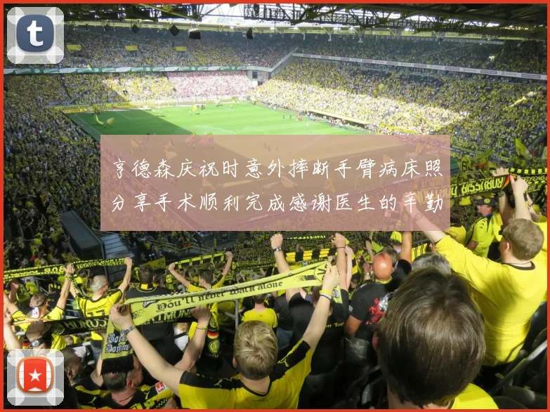 亨德森庆祝时意外摔断手臂病床照分享手术顺利完成感谢医生的辛勤付出