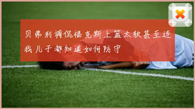 贝弗利调侃福克斯上篮太软甚至连我儿子都知道如何防守